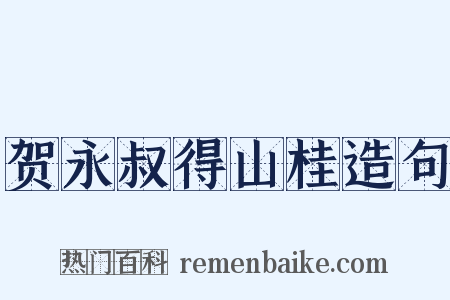 贺永叔得山桂造句是什么意思的图片